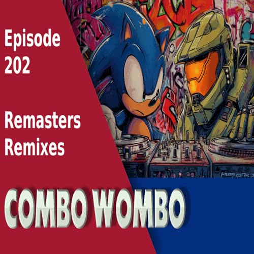 Combo Wombo Podcast Ep 202 &ndash; Remixes and Remasters