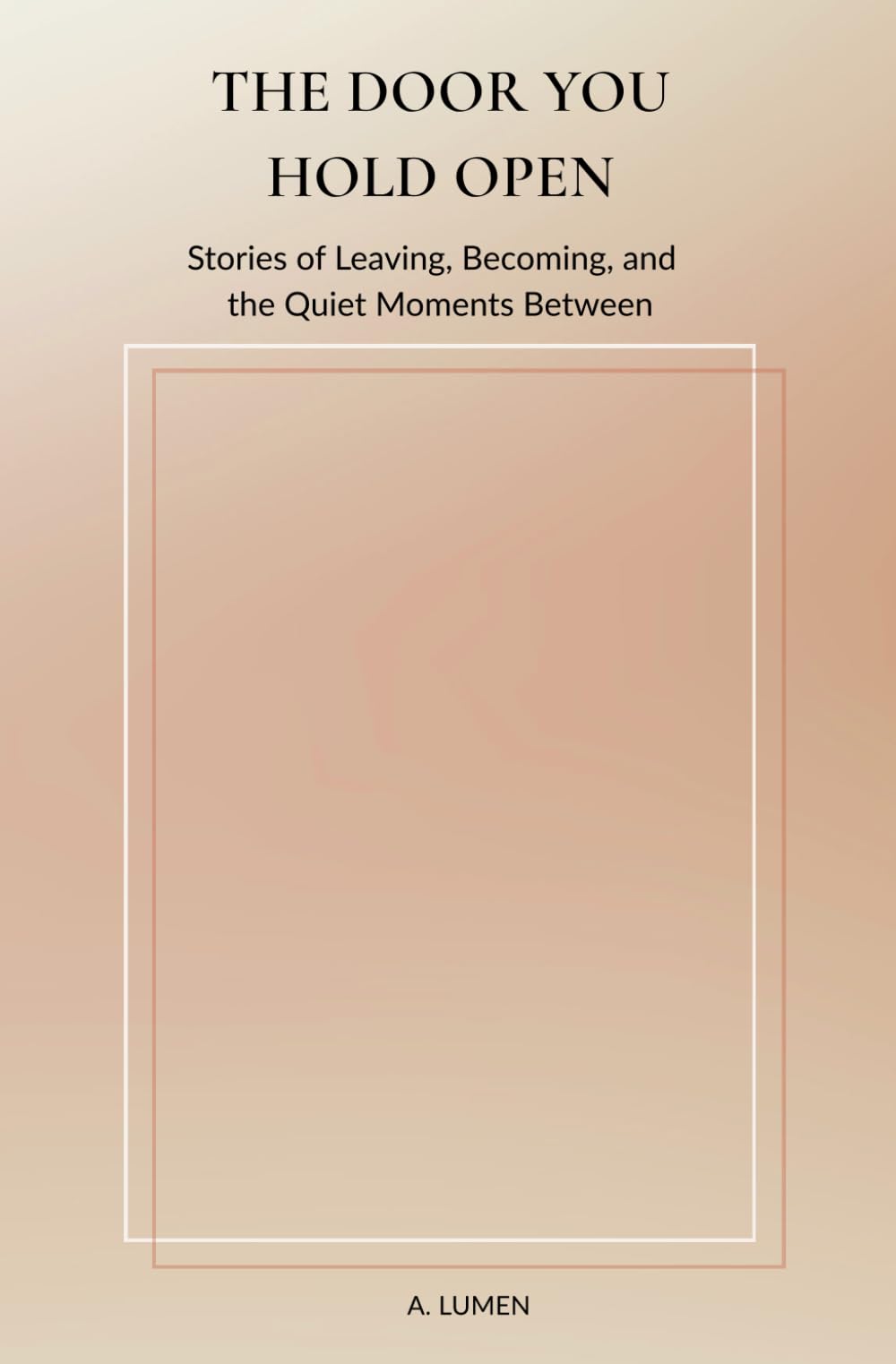 The Door You Hold Open: Stories of Leaving, Becoming, and the Quiet Moments Between