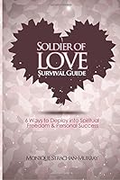 Soldier Of Love Survival Guide: Deploying into Spiritual Freedom & Personal Success 0990482901 Book Cover