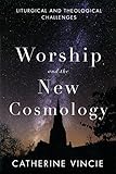 Worship and the New Cosmology: Liturgical and Theological Challenges