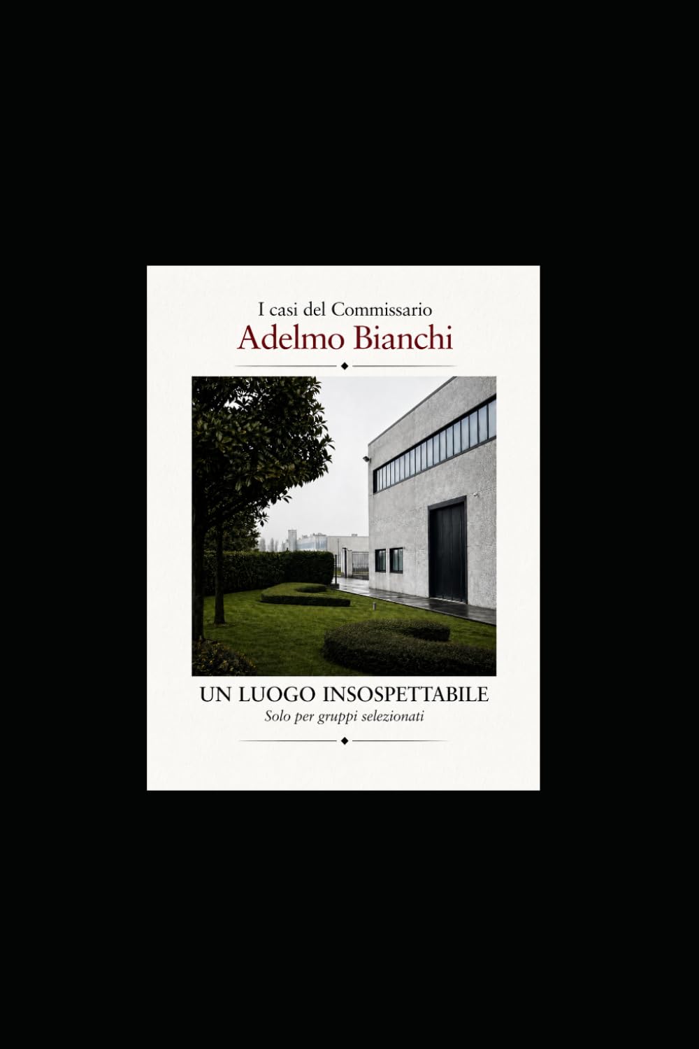 UN LUOGO INSOSPETTABILE: Solo per gruppi selezionati (I casi del Commissario Adelmo Bianchi)
