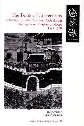 Book of Corrections: Reflections on the National Crisis During the Japanese Invasion of Korea, 1592-1598 (Korea Research Monograph 28) Book of Corrections: Reflections on the National Crisis During the Japanese Invasion of Korea, 1592-1598 (Korea Research Monograph 28)