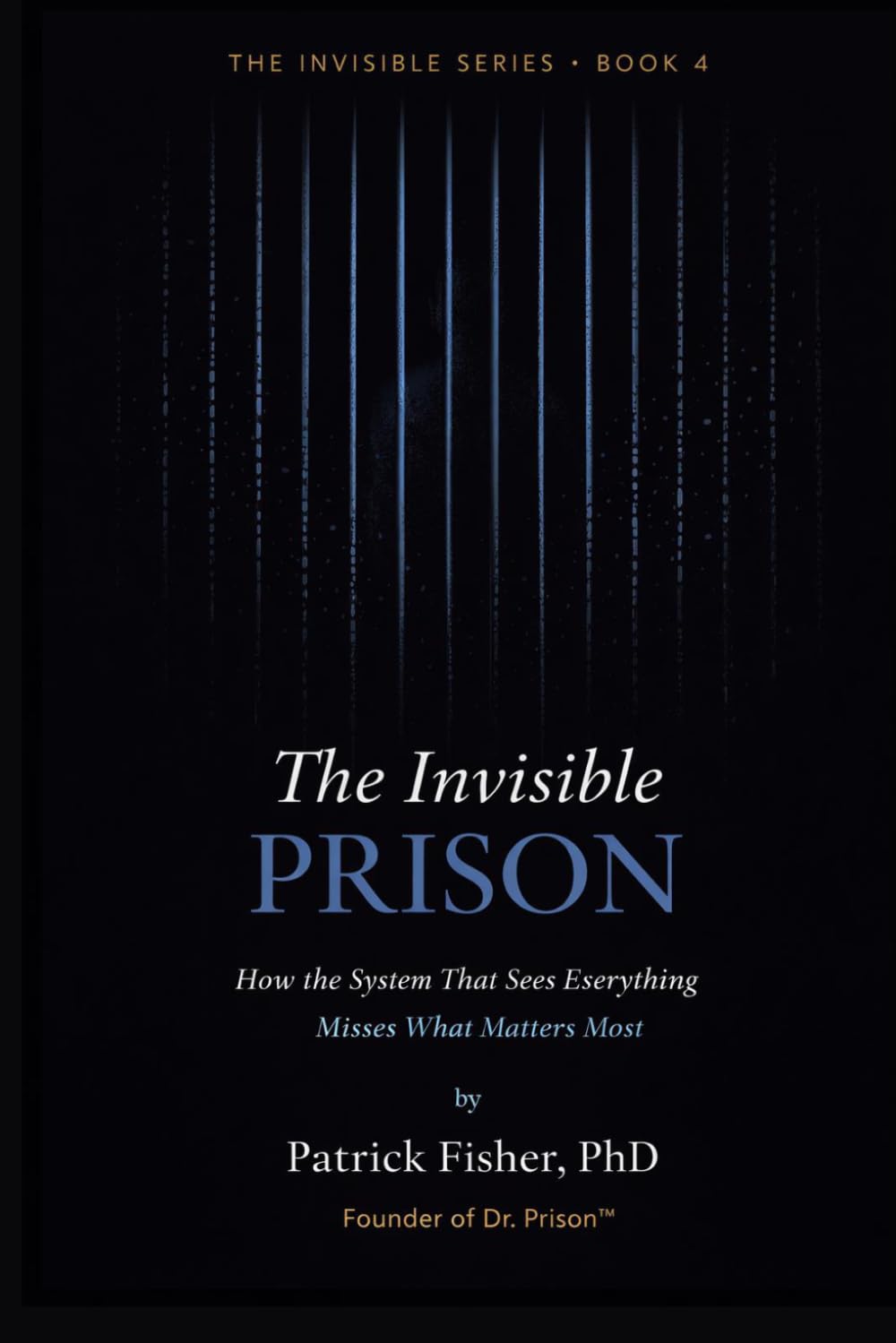 The Invisible Prison: How the System That Sees Everything Misses What Matters Most (The Invisible Series)