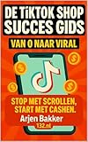  De TikTok Shop Nederland Succes Gids - Van 0 Naar Viral  Van 0 Naar Viral  Dé Tiktok Cursus Voor Nederland: Stop Met Scrollen - Start Met Cashen  Leer ...  Extra Inkomen Met Tiktok (Dutch Edition)
