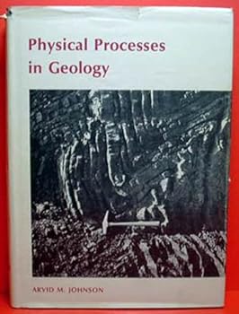 Physical processes in geology;: A method for interpretation of natural phenomena; intrusions in igneous rocks, fractures, and folds, flow of debris and ice