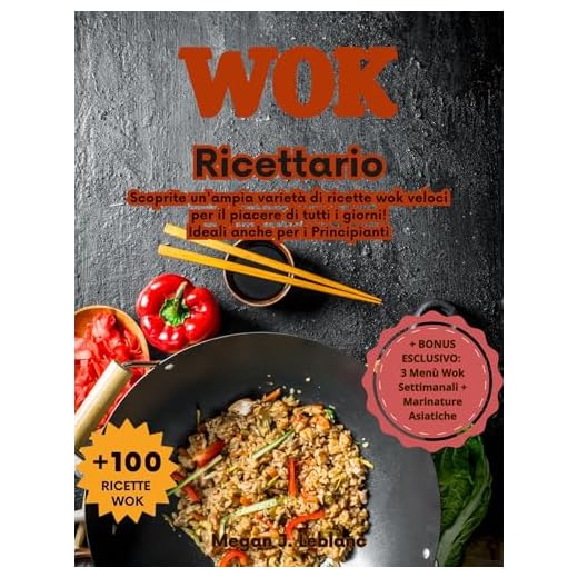 Ricettario Wok: Scoprite un'ampia varietà di ricette wok veloci per il piacere di tutti i giorni! Ideali anche per i Principianti