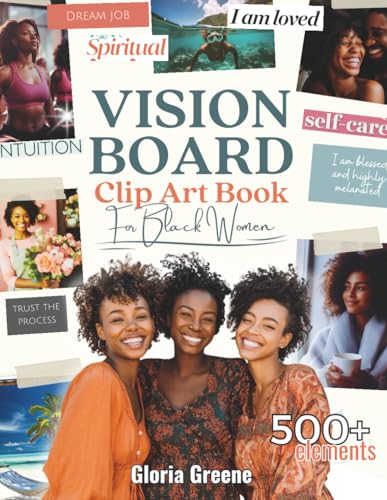 Vision Board Clip Art Book For Black Women: 500+ Powerful Images, Words And Other Vision Board Supplies To Manifest Your Perfect Life