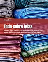 Todo sobre telas: Descubre la guía definitiva para aprender, conocer y seleccionar los mejores textiles para potenciar tus creaciones y diseños de ropa (Spanish Edition) B0CQLPS9C4 Book Cover
