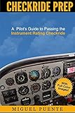 Checkride Prep: A Pilot's Guide to Passing the Instrument Rating Checkride (Airplane)