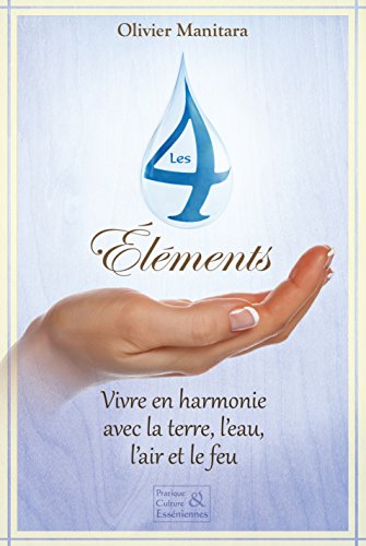 Les 4 Elements Vivre En Harmonie Avec La Terre L Eau L Air Et Le Feu Pratique Et Culture Esseniennes French Edition Kindle Edition By Manitara Olivier Religion Spirituality Kindle Ebooks