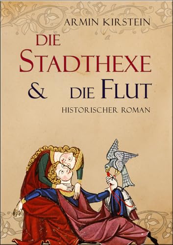 Die Stadthexe und die Flut: Historischer Roman (Stadthexe - Die Geschichte von Agnes und Albrecht 1)