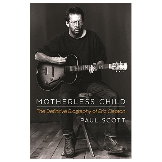 Motherless Child: The Definitive Biography of Eric Clapton