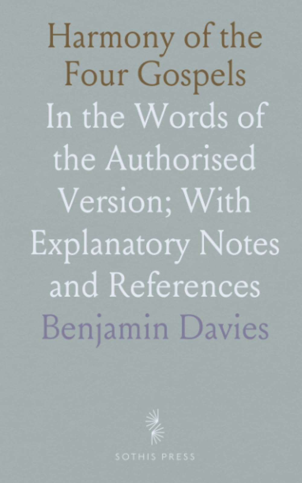 Harmony of the Four Gospels: In the Words of the Authorised Version; With Explanatory Notes and References