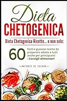 Dieta Chetogenica : Dieta Chetogenica Ricette e Non Solo. . : 60 Facili e Gustose Ricette Da Preparare Adatte a Tutti Anche per Principianti - Consigli Alimentari 1691614777 Book Cover