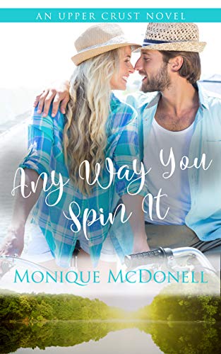 Any Way You Spin It: An Upper Crust Novel - a small town second chance romance (Upper Crust Series Book 7) by [Monique McDonell]