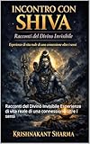  Incontro con Shiva: Racconti del Divino Invisibile Esperienze di vita reale di una connessione oltre i sensi