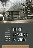 To Be Learned Is Good: Essays on Faith and Scholarship in Honor of Richard Lyman Bushman