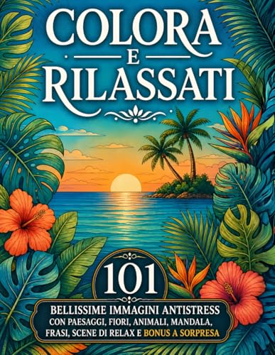 COLORA E RILASSATI: Libro da Colorare per Adolescenti e Adulti Formato Maxi ,101 Bellissime Immagini Anti Stress con Paesaggi, Fiori, Animali, Mandala, Frasi, Scene di Relax e Bonus a Sorpresa