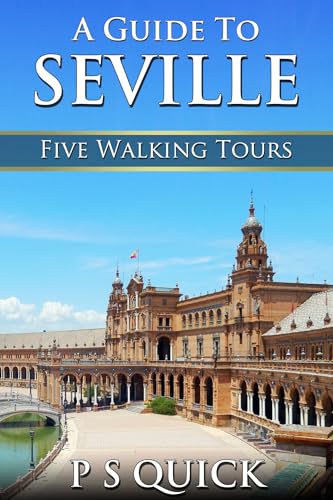 A Guide to Seville: Five Walking Tours (Walking Tour Guides Book 3)