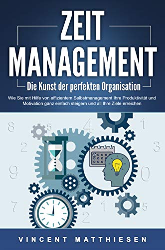 Zeitmanagement Die Kunst Der Perfekten Organisation Wie Sie Mit Hilfe Von Effizientem Selbstmanagement Ihre Produktivitat Und Motivation Ganz Einfach Steigern Und All Ihre Ziele Erreichen Ebook Matthiesen Vincent Amazon De Kindle Shop