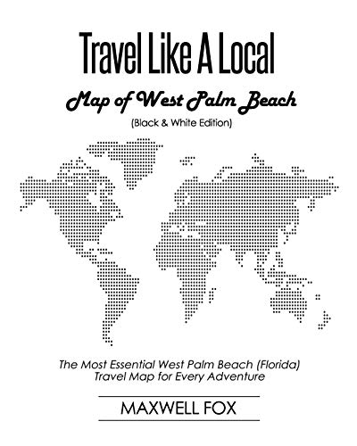 Travel Like a Local - Map of West Palm Beach (Black and White Edition): The Most Essential West Palm Beach (Florida) Travel Map for Every Adventure