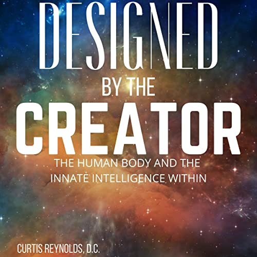 Designed by the Creator: The Human Body and the Innate Intelligence Within by Curtis Reynolds D.C. episode artwork