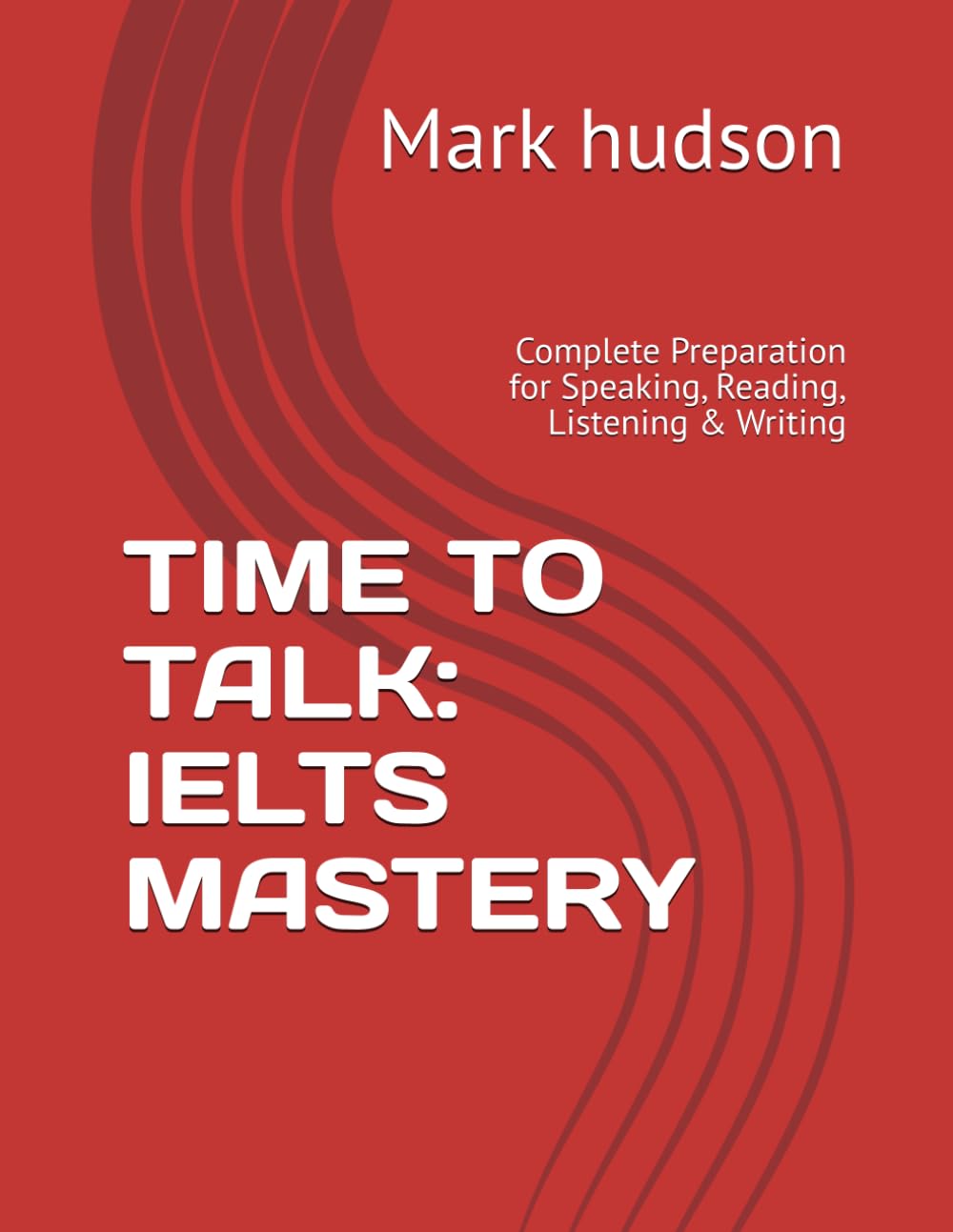 TIME TO TALK: IELTS MASTERY: Complete Preparation for Speaking, Reading, Listening & Writing