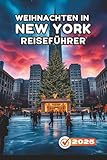 WEIHNACHTEN IN NEW YORK REISEFÜHRER 2025: Urlaubsattraktionen, Eislaufplätze, festliche Märkte, Broadway-Shows und Winterrouten für Familien, Paare und Erstbesucher