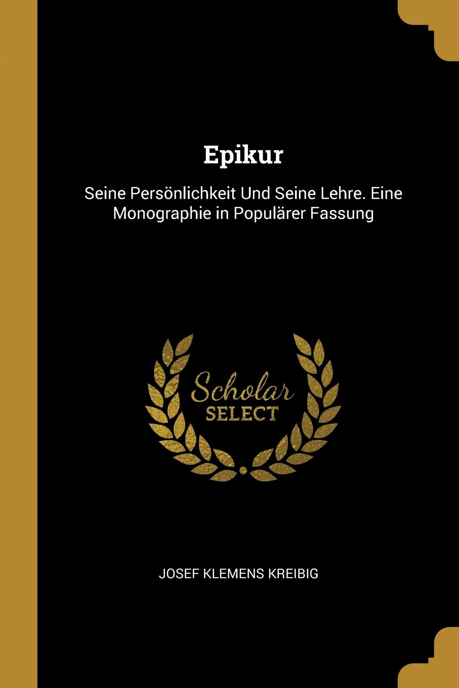 Epikur: Seine Persönlichkeit Und Seine Lehre. Eine Monographie in Populärer Fassung