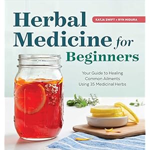 Herbal Medicine for Beginners: Your Guide to Healing Common Ailments with 35 Medicinal Herbs Paperback – May 15, 2018