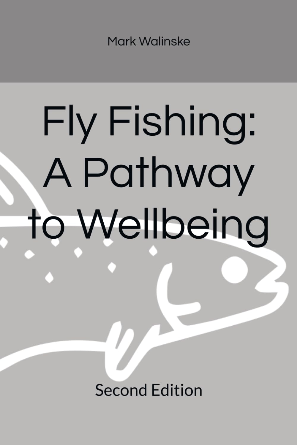 Fly Fishing: A Pathway to Wellbeing: Second Edition