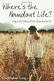 Where's the Abundant Life?: Living in the Fullness of Life Jesus Has For You