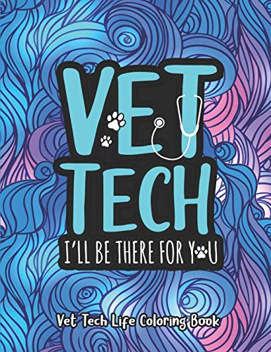 Vet Tech. I'll Be There for You: A Vet Tech Life Coloring Book for Adults | A Funny & Inspirational Veterinary Tech Coloring Book for Stress Relief & Relaxation | Vet Tech Gifts for Women/Men