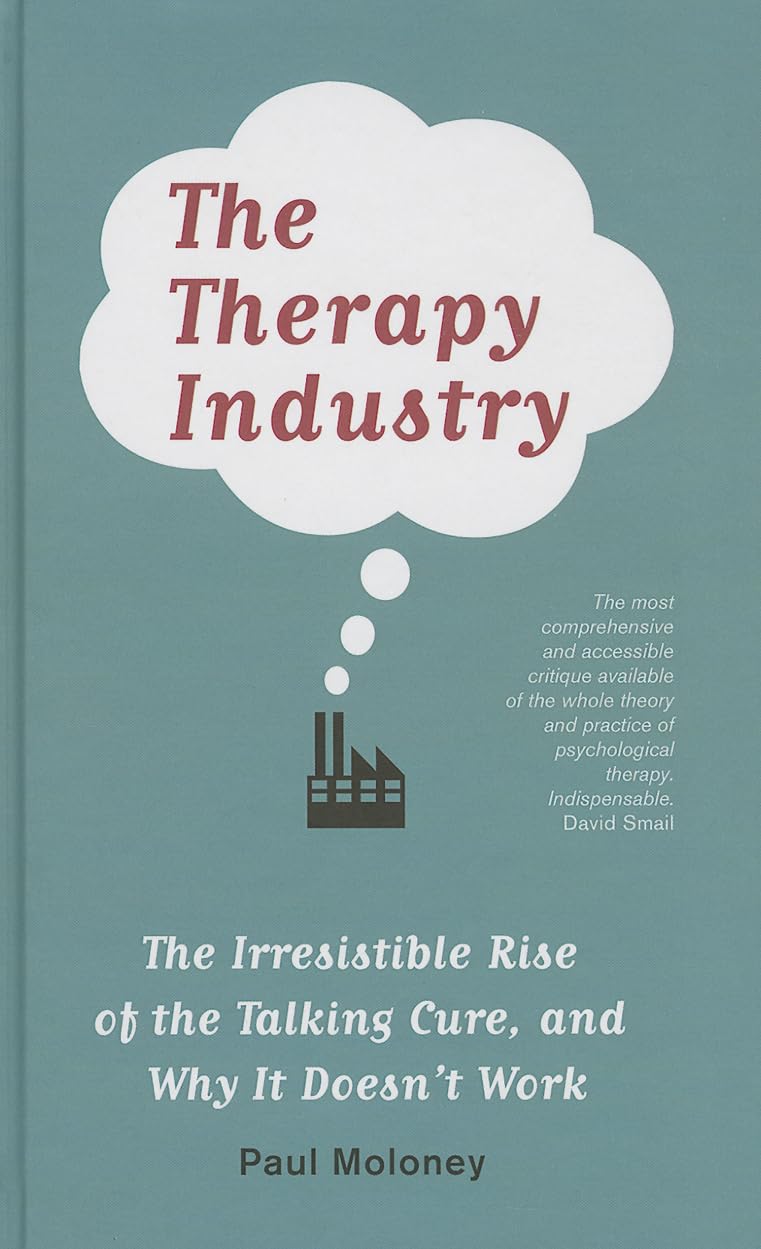 The Therapy Industry: The Irresistible Rise of the Talking Cure, and Why It Doesn’t Work