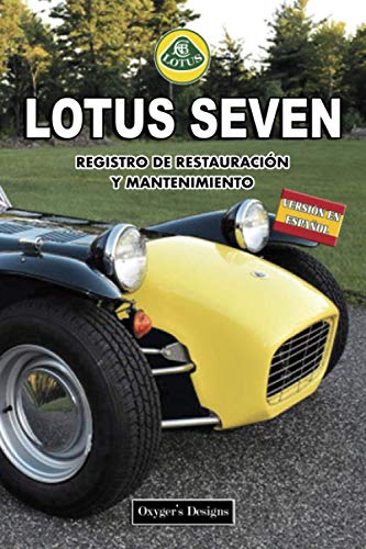 LOTUS SEVEN: REGISTRO DE RESTAURACIÓN Y MANTENIMIENTO (Ediciones en español) (Spanish Edition) LOTUS SEVEN: REGISTRO DE RESTAURACIÓN Y MANTENIMIENTO (Ediciones en español) (Spanish Edition)