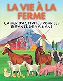  La vie à la Ferme Cahier d\'Activités pour les Enfants de 4 à 6 ans: Mon Grand Livre de La vie à la Ferme de Jeux et Exercices éducatifs et Ludiques  ... différences, Labyrinthe, Apprendre A Compter