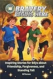 Bravery Begins Here: Inspiring Stories for Boys About Friendship, Forgiveness, and Standing Tall