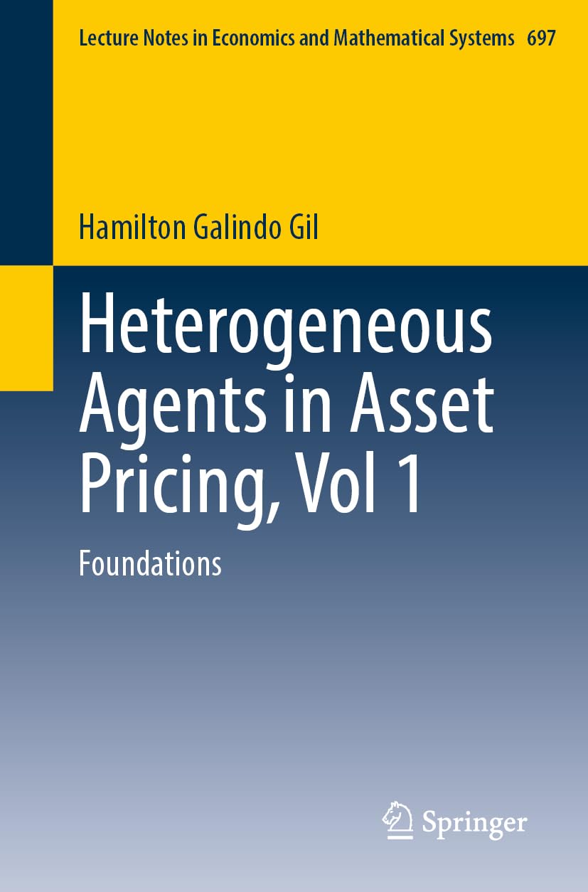 Heterogeneous Agents in Asset Pricing, Vol 1: Foundations (Lecture Notes in Economics and Mathematical Systems, 697)