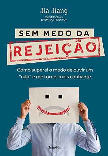 SEM MEDO DA REJEIÇÃO - Como superei o medo de ouvir um ?não? e me tornei mais confiante
