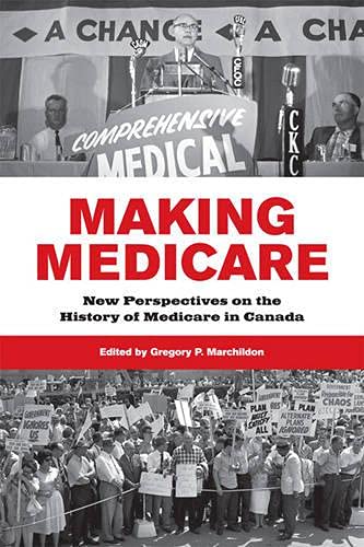 Making Medicare: New Perspectives on the History of Medicare in Canada (Institute of Public Administration of Canada Series in Public Management and Governance)