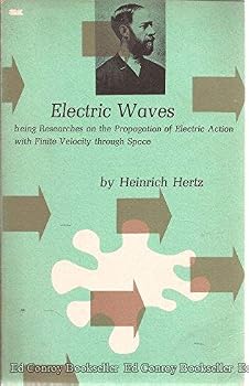 Electric Waves: Being Researches on the Propagation of Electric Action With Finite Velocity Through Space / Authorised English Translation by D. E. Jones With a Preface by Lord Kelvin