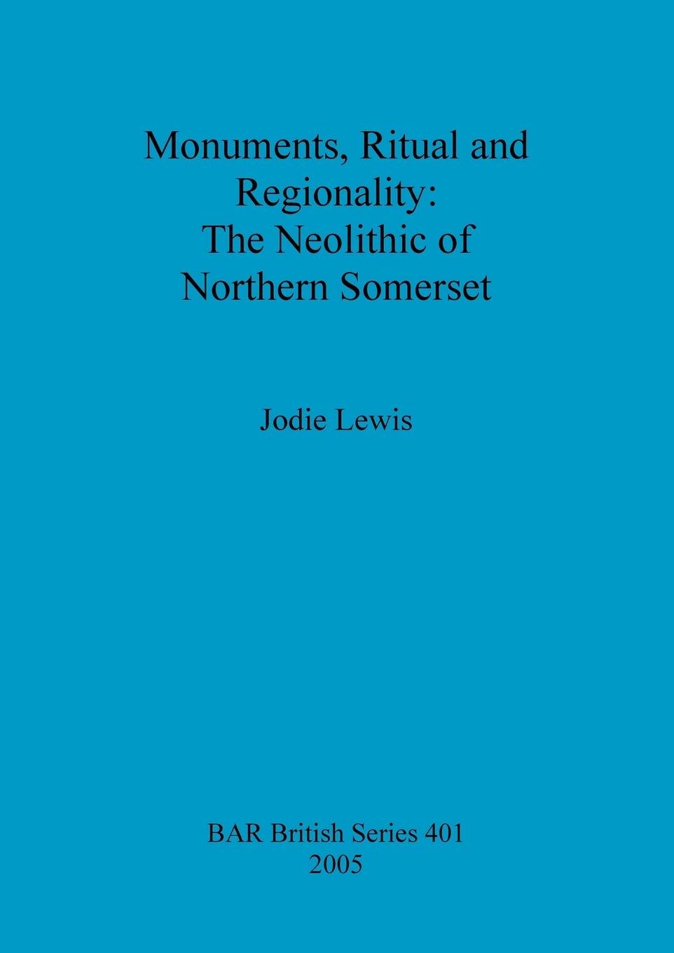 Monuments Ritual and Regionality: The Neolithic of Northern Somerset: 401 (British Archaeological Reports British Series)