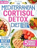 The Mediterranean Cortisol Detox Diet: 100+ Stress-Free Recipes to Naturally Boost Energy, Balance Hormones, and Lose Weight | Built on the Science-Based 5-Step RESET Method