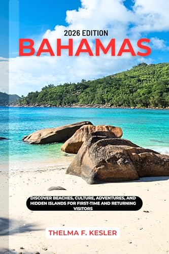 BAHAMAS TRAVEL GUIDE 2026: DISCOVER BEACHES, CULTURE, ADVENTURES, AND HIDDEN ISLANDS FOR FIRST-TIME AND RETURNING VISITORS
