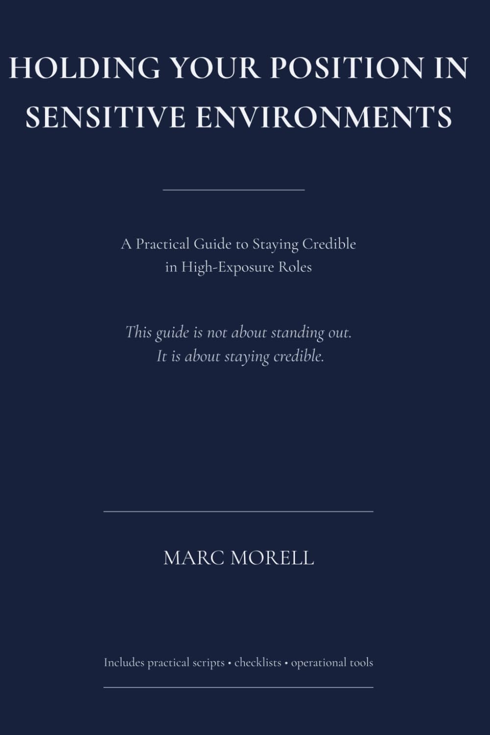 Holding Your Position in Sensitive Environments: A Practical Guide to Staying Credible in High-Exposure Roles