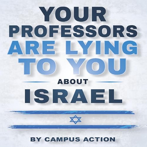 Your Professors Are Lying to You About Israel by Campus Action episode artwork