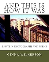And This is How it Was: Essays in Photographs and Poems 1519275722 Book Cover