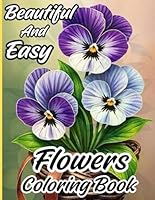 Beautiful and Easy Flowers Coloring Book: 100 Page Bold And Easy Flowers coloring book. Easy And Simple Flowers Coloring Pages for Kids, Adult, Seniors, Beginners, Women. B0F5MH1KBD Book Cover