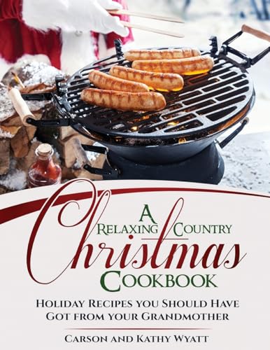 A Relaxing Country Christmas Cookbook: Holiday Recipes you Should Have got from your Grandmother (homesteading freedom)