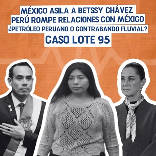 M&eacute;xico asila a Betssy Ch&aacute;vez &iquest;Petr&oacute;leo 🇵🇪 o contrabando fluvial? Caso Lt 95 | Frontera Cr&iacute;tica Ep.08